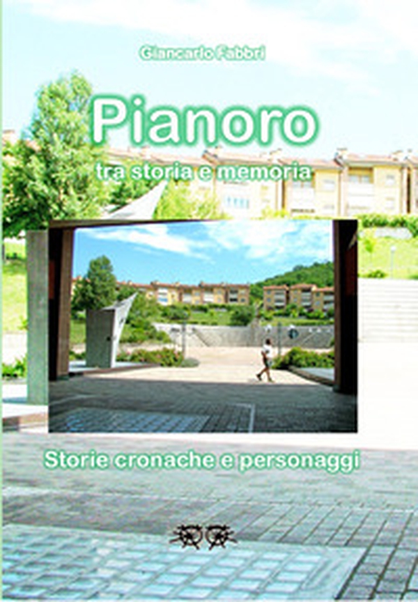 Pianoro tra storia e memoria. Storie, cronache e personaggi - Librerie.coop Pianoro tra storia e memoria. Storie, cronache e personaggi - Librerie.coop