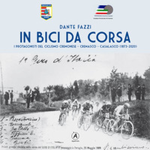 In bici da corsa. I protagonisti del ciclismo cremonese, cremasco, casalasco (1873-2020) - Librerie.coop In bici da corsa. I protagonisti del ciclismo cremonese, cremasco, casalasco (1873-2020) - Librerie.coop