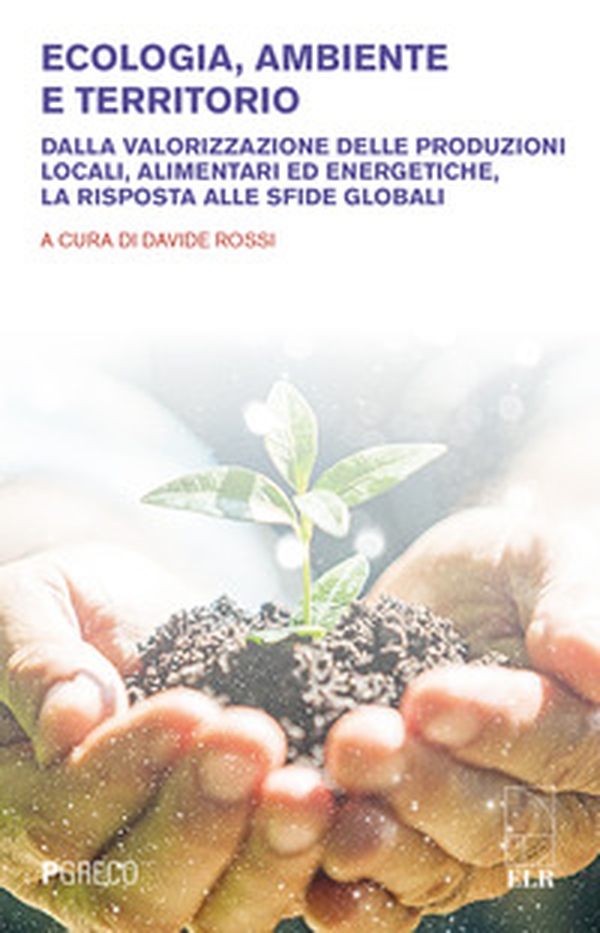 Ecologia, ambiente e territorio. Dalla valorizzazione delle produzioni locali, alimentari ed energetiche, la risposta alle sfide globali - Librerie.coop Ecologia, ambiente e territorio. Dalla valorizzazione delle produzioni locali, alimentari ed energetiche, la risposta alle sfide globali - Librerie.coop