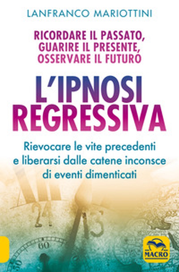 L'ipnosi regressiva. Ricordare il passato, guarire il presente, osservare il futuro - Librerie.coop L'ipnosi regressiva. Ricordare il passato, guarire il presente, osservare il futuro - Librerie.coop