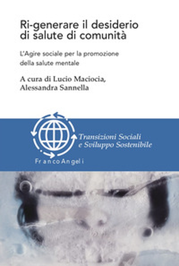 Ri-generare il desiderio di salute di comunità. L'agire sociale per la promozione della salute mentale - Librerie.coop Ri-generare il desiderio di salute di comunità. L'agire sociale per la promozione della salute mentale - Librerie.coop