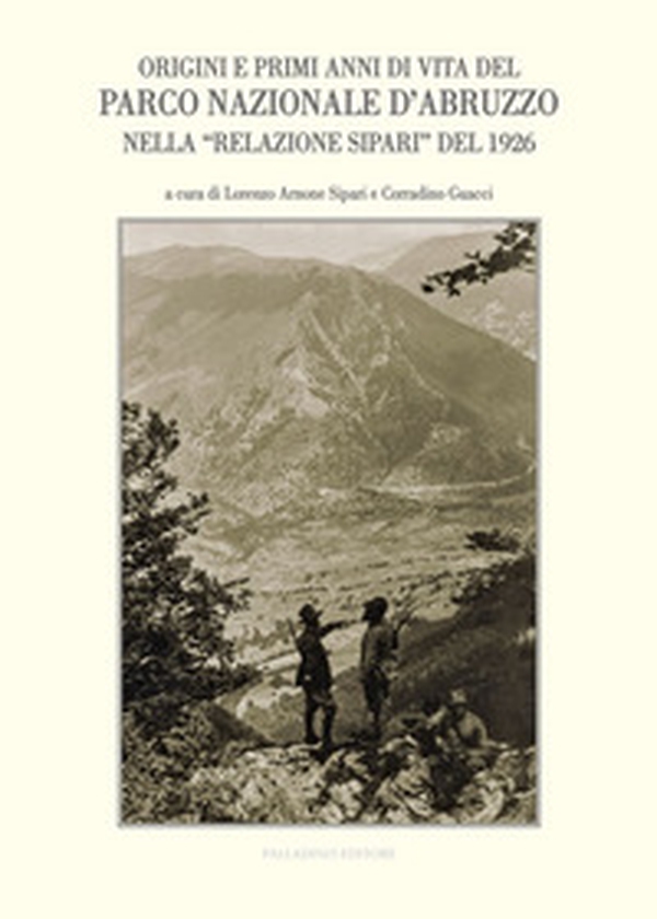 Origini e primi anni di vita del Parco Nazionale d'Abruzzo nella «Relazione Sipari» del 1926. Atti del Convegno di studi (Alvito, 22 ottobre 2016) - Librerie.coop Origini e primi anni di vita del Parco Nazionale d'Abruzzo nella «Relazione Sipari» del 1926. Atti del Convegno di studi (Alvito, 22 ottobre 2016) - Librerie.coop