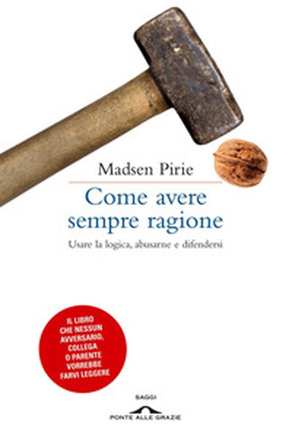 Come avere sempre ragione. Usare la logica, abusarne e difendersi - Librerie.coop Come avere sempre ragione. Usare la logica, abusarne e difendersi - Librerie.coop