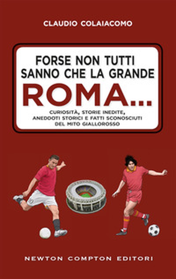 Forse non tutti sanno che la grande Roma. Curiosità, storie inedite, aneddoti storici e fatti sconosciuti del mito giallorosso - Librerie.coop Forse non tutti sanno che la grande Roma. Curiosità, storie inedite, aneddoti storici e fatti sconosciuti del mito giallorosso - Librerie.coop