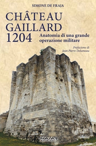 Chateau Gaillard 1204. Anatomia di una grande operazione militare - Librerie.coop