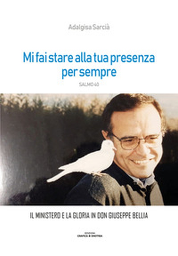 Mi fai stare alla tua presenza per sempre. Il Ministero e la gloria di don Giuseppe Bellia - Librerie.coop Mi fai stare alla tua presenza per sempre. Il Ministero e la gloria di don Giuseppe Bellia - Librerie.coop