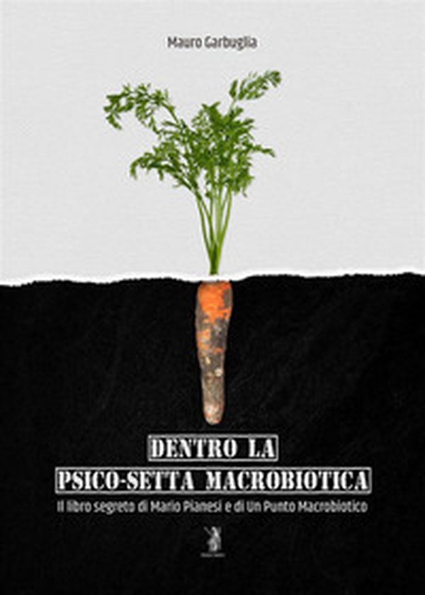 Dentro la psico-setta macrobiotica. Il libro segreto di Mario Pianesi e di Un Punto Macrobiotico - Librerie.coop Dentro la psico-setta macrobiotica. Il libro segreto di Mario Pianesi e di Un Punto Macrobiotico - Librerie.coop