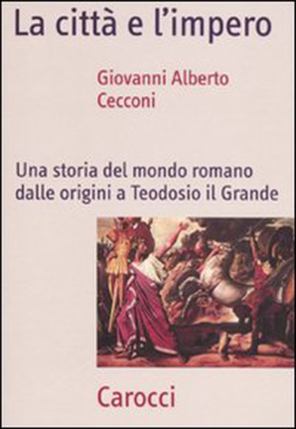 La città e l'impero. Una storia del mondo romano dalle origini a Teodosio il Grande - Librerie.coop La città e l'impero. Una storia del mondo romano dalle origini a Teodosio il Grande - Librerie.coop