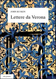 Lettere da Verona alla madre e alla cugina Joan (1869), con un'antologia di scritti e sedici tavole a colori. Testo inglese a fronte - Librerie.coop