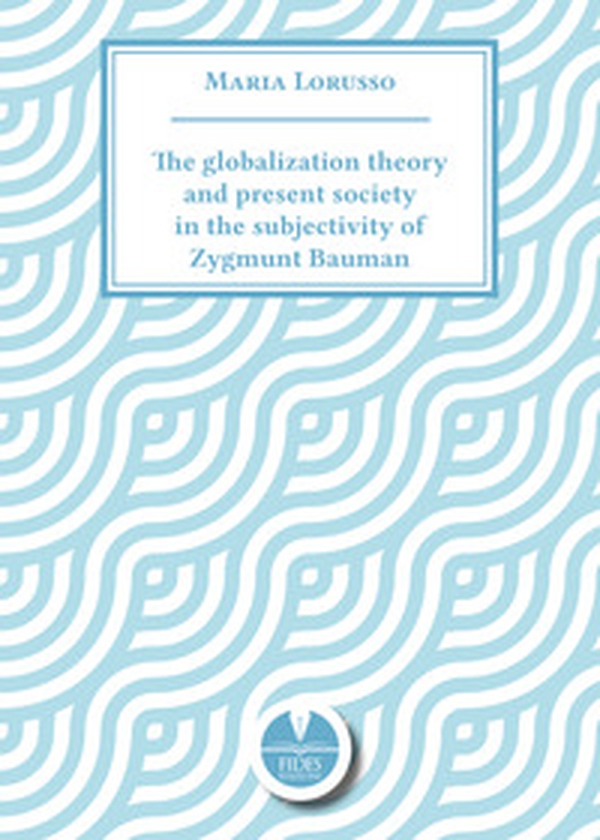 The globalization theory and present society in the subjectivity of Zygmunt Bauman - Librerie.coop The globalization theory and present society in the subjectivity of Zygmunt Bauman - Librerie.coop