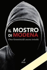Il Mostro di Modena. Otto femminicidi ancora irrisolti - Librerie.coop