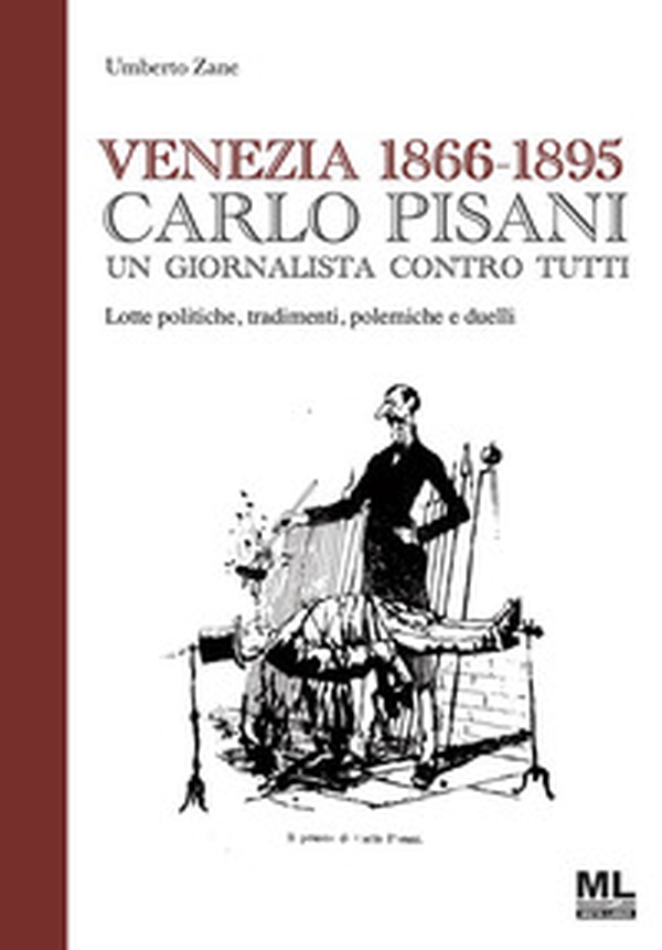 Venezia 1866-1895. Carlo Pisani un giornalista contro tutti. Lotte politiche, tradimenti, polemiche e duelli - Librerie.coop Venezia 1866-1895. Carlo Pisani un giornalista contro tutti. Lotte politiche, tradimenti, polemiche e duelli - Librerie.coop