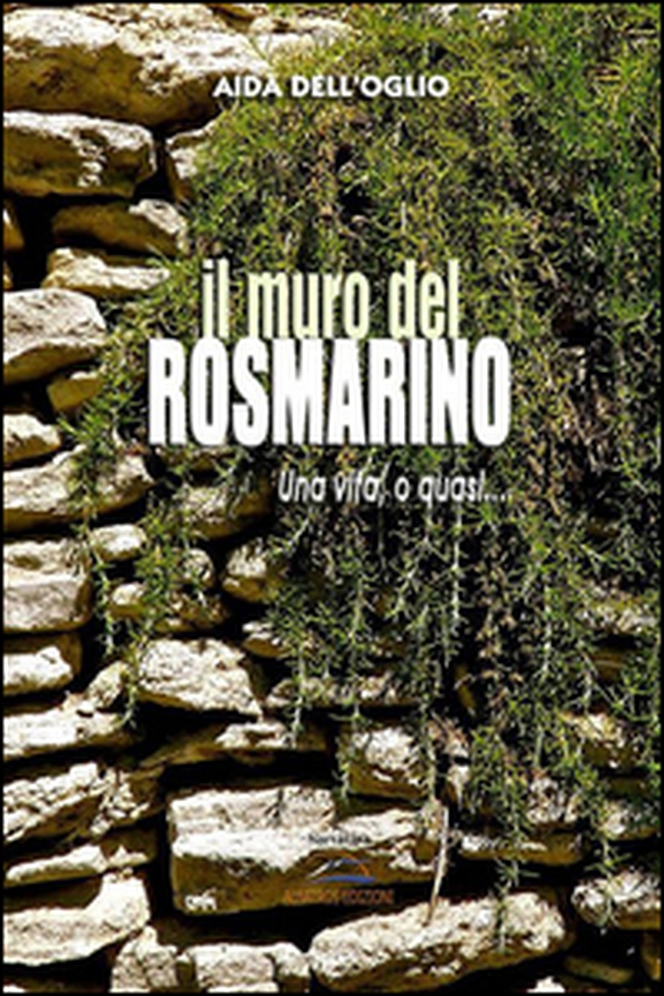 Il muro del rosmarino. Una vita, o quasi... - Librerie.coop Il muro del rosmarino. Una vita, o quasi... - Librerie.coop