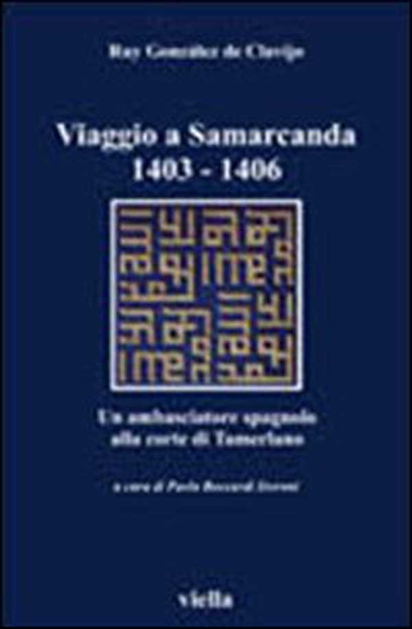 Viaggio a Samarcanda 1403-1406. Un ambasciatore spagnolo alla corte di Tamerlano - Librerie.coop Viaggio a Samarcanda 1403-1406. Un ambasciatore spagnolo alla corte di Tamerlano - Librerie.coop