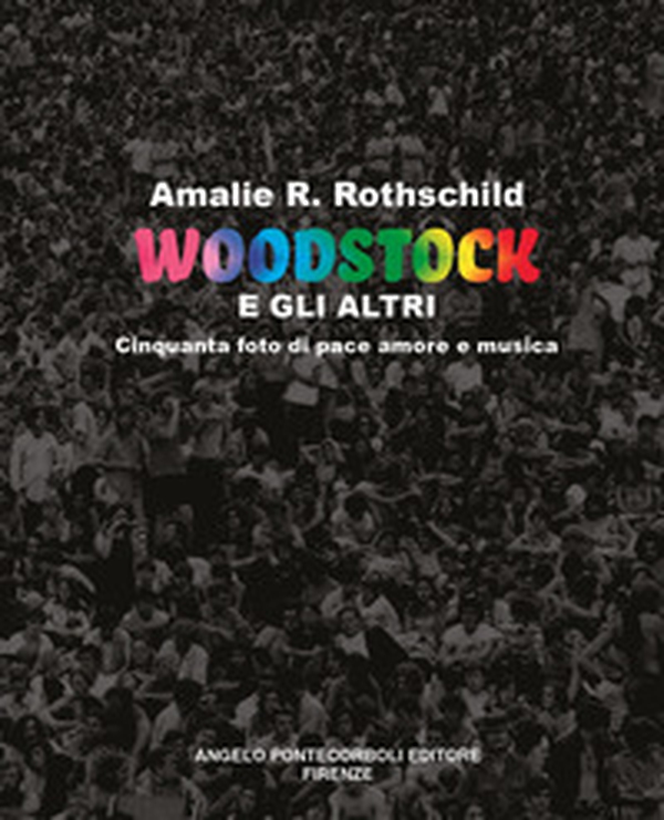 Woodstock e gli altri. Cinquanta foto di pace amore e musica - Librerie.coop Woodstock e gli altri. Cinquanta foto di pace amore e musica - Librerie.coop