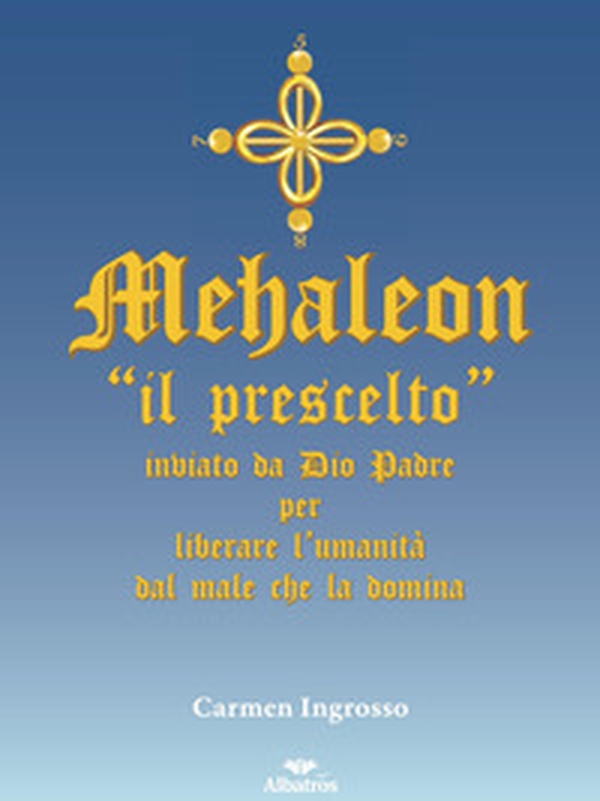 Mehaleon. «Il prescelto» inviato da Dio padre per liberare l'umanità dal male che la domina - Librerie.coop Mehaleon. «Il prescelto» inviato da Dio padre per liberare l'umanità dal male che la domina - Librerie.coop