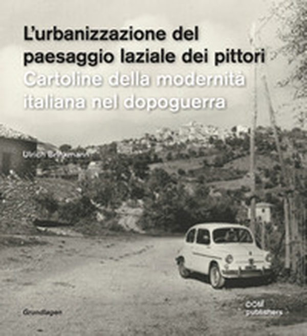 L'urbanizzazione del paesaggio laziale dei pittori. Cartoline della modernità italiana nel dopoguerra-Die urbanisierung der latinischen ualerlandschaft. Postkarten der italienischen nachkriegsmoderne - Librerie.coop L'urbanizzazione del paesaggio laziale dei pittori. Cartoline della modernità italiana nel dopoguerra-Die urbanisierung der latinischen ualerlandschaft. Postkarten der italienischen nachkriegsmoderne - Librerie.coop