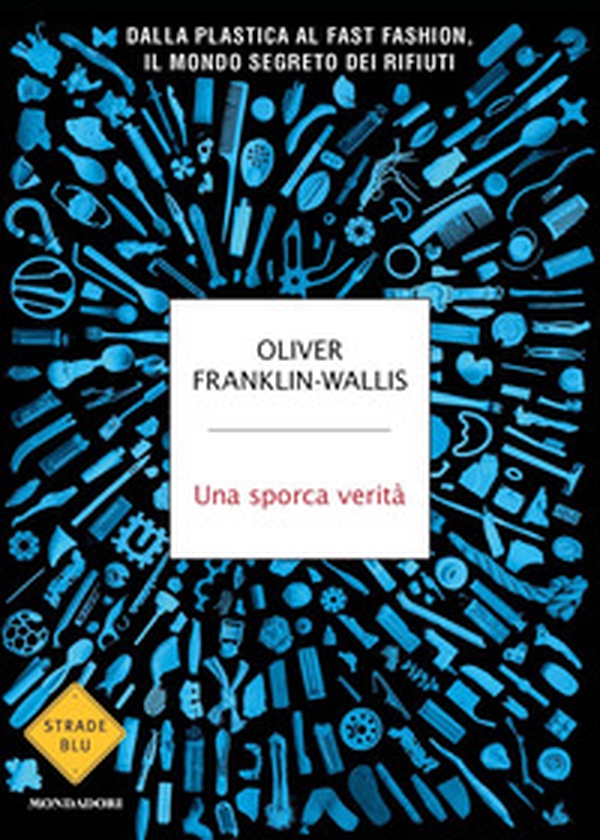 Una sporca verità. Dalla plastica al fast fashion, il mondo segreto dei rifiuti - Librerie.coop Una sporca verità. Dalla plastica al fast fashion, il mondo segreto dei rifiuti - Librerie.coop