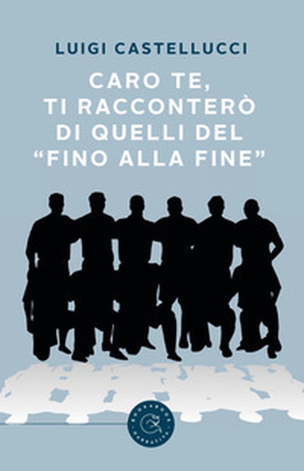 Caro te, ti racconterò di quelli del «fino alla fine» - Librerie.coop Caro te, ti racconterò di quelli del «fino alla fine» - Librerie.coop