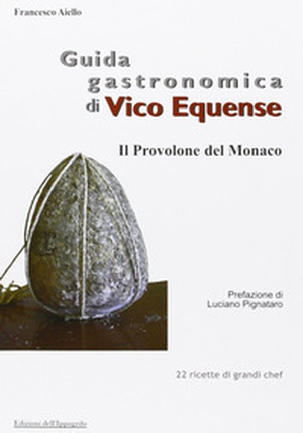 Guida gastronomica di Vico Equense. Il provolone del monaco - Librerie.coop Guida gastronomica di Vico Equense. Il provolone del monaco - Librerie.coop