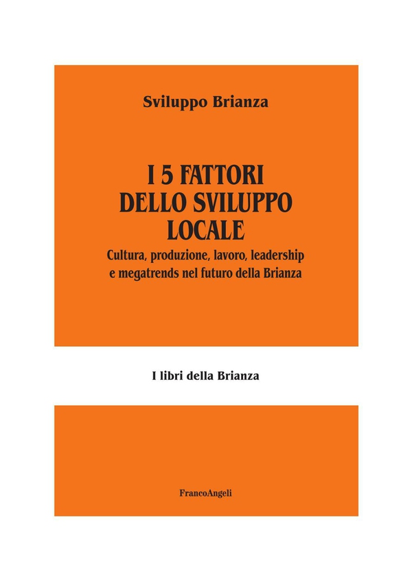 I 5 fattori dello sviluppo locale. Cultura, produzione, lavoro, leadership e megatrends nel futuro della Brianza - Librerie.coop I 5 fattori dello sviluppo locale. Cultura, produzione, lavoro, leadership e megatrends nel futuro della Brianza - Librerie.coop