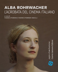 Alba Rohrwacher. L'acrobata del cinema italiano - Librerie.coop
