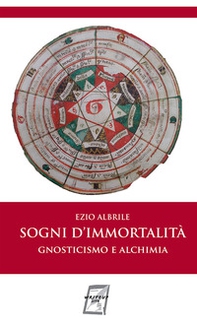 Sogni d'immortalità. Gnosticismo e alchimia - Librerie.coop