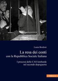 La resa dei conti con la Repubblica Sociale Italiana. I processi delle CAS lombarde nel secondo dopoguerra - Librerie.coop