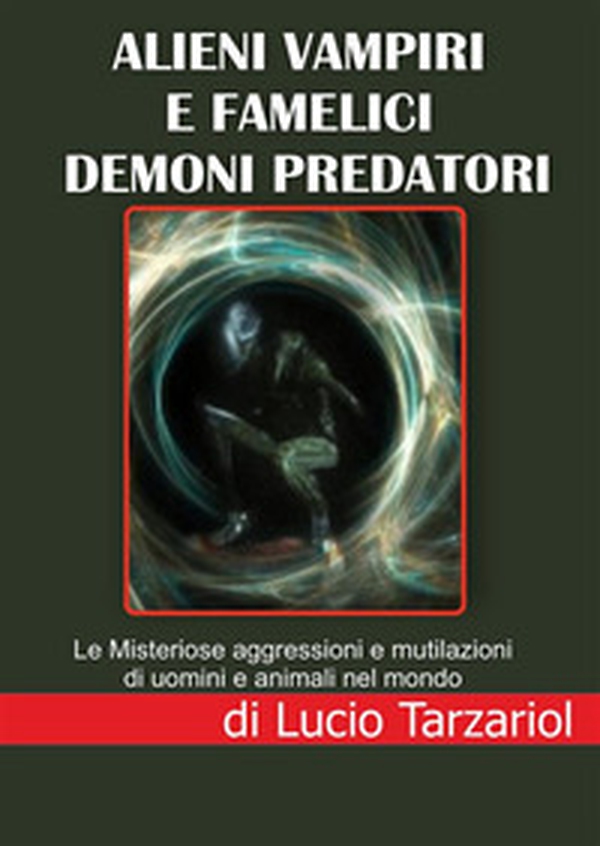 Alieni vampiri e famelici demoni predatori. Le misteriose aggressioni e mutilazioni di uomini e animali nel mondo - Librerie.coop Alieni vampiri e famelici demoni predatori. Le misteriose aggressioni e mutilazioni di uomini e animali nel mondo - Librerie.coop
