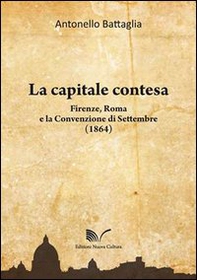 La capitale contesa. Firenze, Roma e la Convenzione di Settembre (1864) - Librerie.coop