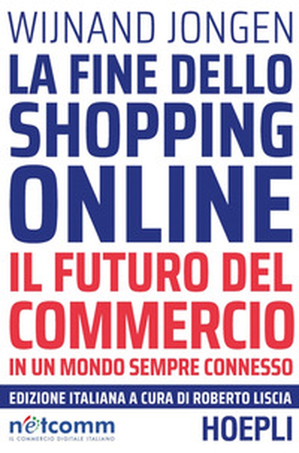 La fine dello shopping online. Il futuro del commercio in un mondo sempre connesso - Librerie.coop La fine dello shopping online. Il futuro del commercio in un mondo sempre connesso - Librerie.coop