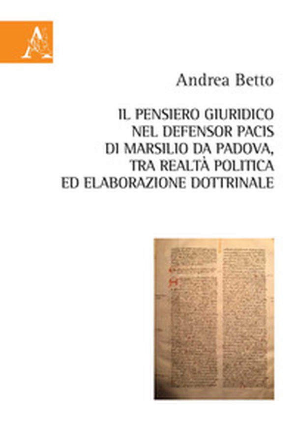 Il pensiero giuridico nel Defensor Pacis di Marsilio da Padova, tra realtà politica ed elaborazione dottrinale - Librerie.coop Il pensiero giuridico nel Defensor Pacis di Marsilio da Padova, tra realtà politica ed elaborazione dottrinale - Librerie.coop