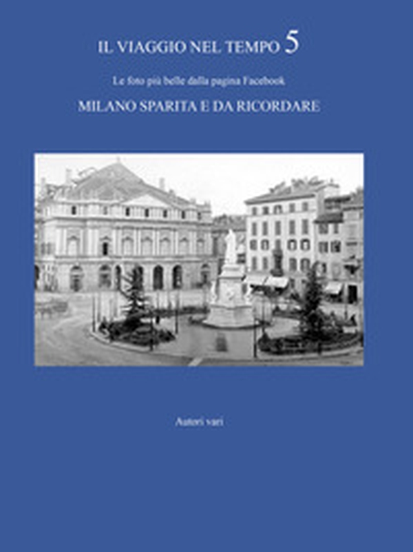 Il viaggio nel tempo. Le foto più belle dalla pagina Facebook «Milano sparita e da ricordare» - Librerie.coop Il viaggio nel tempo. Le foto più belle dalla pagina Facebook «Milano sparita e da ricordare» - Librerie.coop