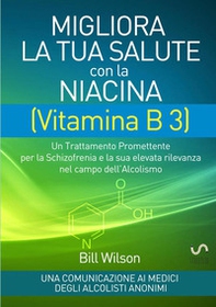 Migliora la tua salute con la niacina vitamina B3. Un trattamento promettente per la schizofrenia e la sua elevata rilevanza nel campo dell'alcolismo - Librerie.coop