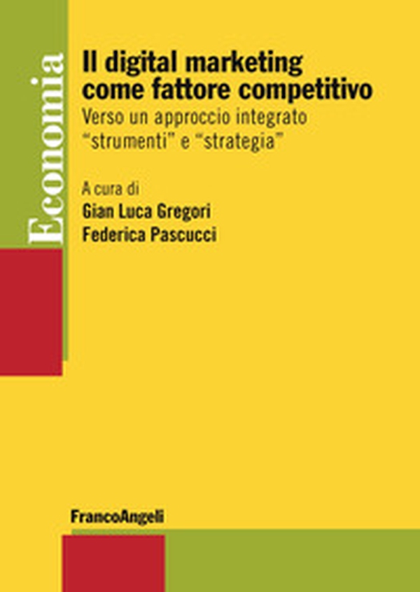 Il digital marketing come fattore competitivo. Verso un approccio integrato «strumenti» e «strategia» - Librerie.coop Il digital marketing come fattore competitivo. Verso un approccio integrato «strumenti» e «strategia» - Librerie.coop