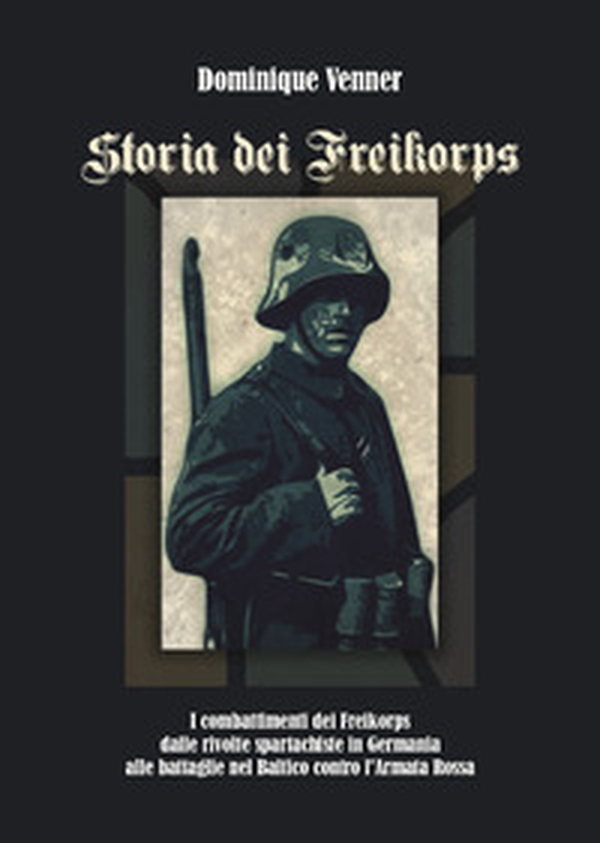 Storia dei Freikorps. I combattimenti dei Freikorps dalle rivolte spartachiste in Germania alle battaglie nel Baltico contro l'Armata Rossa - Librerie.coop Storia dei Freikorps. I combattimenti dei Freikorps dalle rivolte spartachiste in Germania alle battaglie nel Baltico contro l'Armata Rossa - Librerie.coop