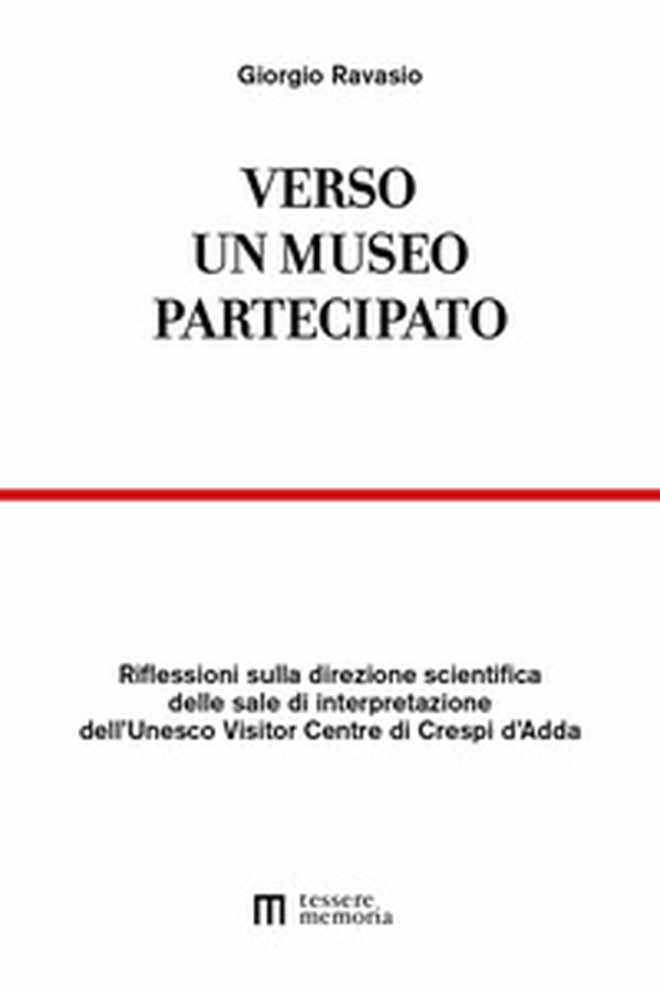 Verso un museo partecipato. Riflessioni sulla direzione scientifica delle sale di interpretazione dell'Unesco Visitor Centre di Crespi d'Adda - Librerie.coop Verso un museo partecipato. Riflessioni sulla direzione scientifica delle sale di interpretazione dell'Unesco Visitor Centre di Crespi d'Adda - Librerie.coop