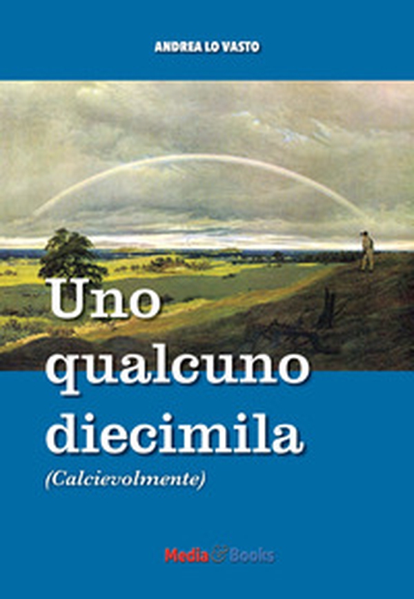 Uno qualcuno diecimila. Calcievolmente - Librerie.coop Uno qualcuno diecimila. Calcievolmente - Librerie.coop