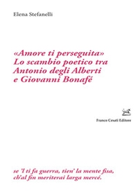 «Amore ti perseguita». Lo scambio poetico tra Antonio degli Alberti e Giovanni Bonafé - Librerie.coop