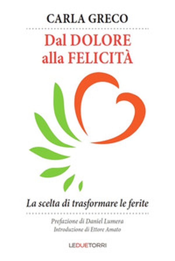 Dal dolore alla felicità. La scelta di trasformare le ferite - Librerie.coop Dal dolore alla felicità. La scelta di trasformare le ferite - Librerie.coop