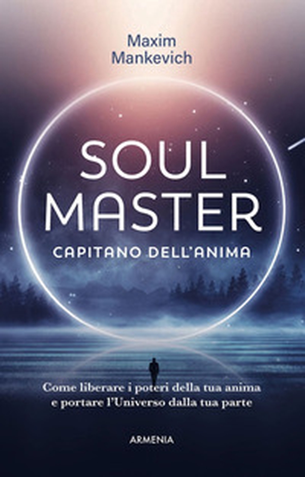 Soul master. Capitano dell'anima. Come liberare i poteri della tua anima e portare l'Universo dalla tua parte - Librerie.coop Soul master. Capitano dell'anima. Come liberare i poteri della tua anima e portare l'Universo dalla tua parte - Librerie.coop