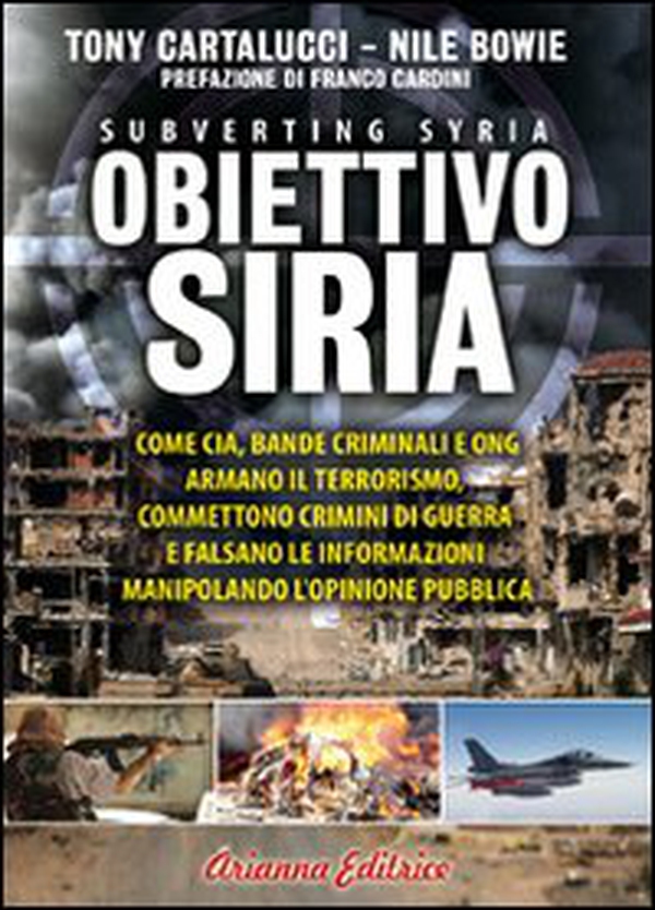 Obiettivo Siria. Come CIA, bande criminali e ONG armano il terrorismo, commettono crimini di guerra e falsano le informazioni manipolando l'opinione pubblica - Librerie.coop Obiettivo Siria. Come CIA, bande criminali e ONG armano il terrorismo, commettono crimini di guerra e falsano le informazioni manipolando l'opinione pubblica - Librerie.coop
