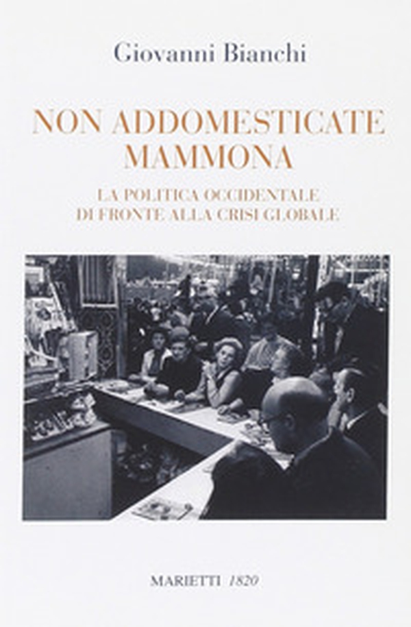 Non addomesticate mammona. La politica occidentale di fronte alla crisi globale - Librerie.coop Non addomesticate mammona. La politica occidentale di fronte alla crisi globale - Librerie.coop