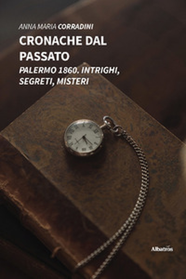 Cronache dal passato. Palermo 1860. Intrighi, segreti, misteri - Librerie.coop Cronache dal passato. Palermo 1860. Intrighi, segreti, misteri - Librerie.coop