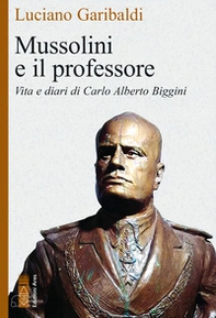 Mussolini e il professore. Vita e diari di Carlo Alberto Biggini - Librerie.coop