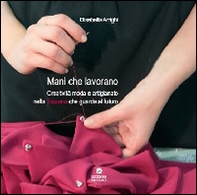 Mani che lavorano. Creatività moda e artigianato nella Toscana che guarda al futuro - Librerie.coop