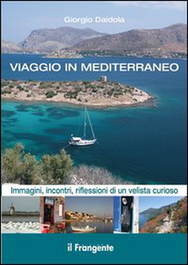 Viaggio in Mediterraneo. Immagini, incontri, riflessioni di un velista curioso - Librerie.coop Viaggio in Mediterraneo. Immagini, incontri, riflessioni di un velista curioso - Librerie.coop