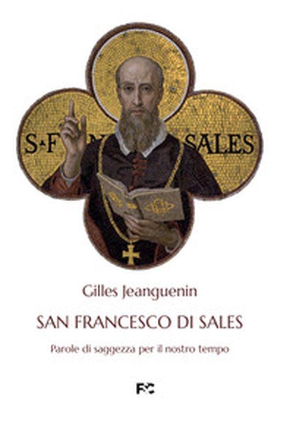 San Francesco di Sales. Parole di saggezza per il nostro tempo - Librerie.coop San Francesco di Sales. Parole di saggezza per il nostro tempo - Librerie.coop