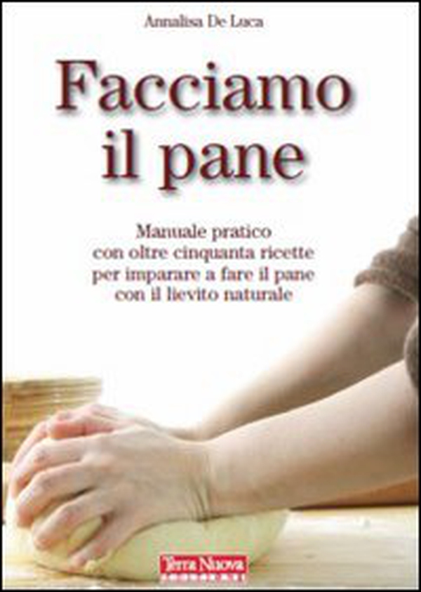 Facciamo il pane. Manuale pratico con oltre 50 ricette per imparare a fare il pane con il lievito naturale - Librerie.coop Facciamo il pane. Manuale pratico con oltre 50 ricette per imparare a fare il pane con il lievito naturale - Librerie.coop