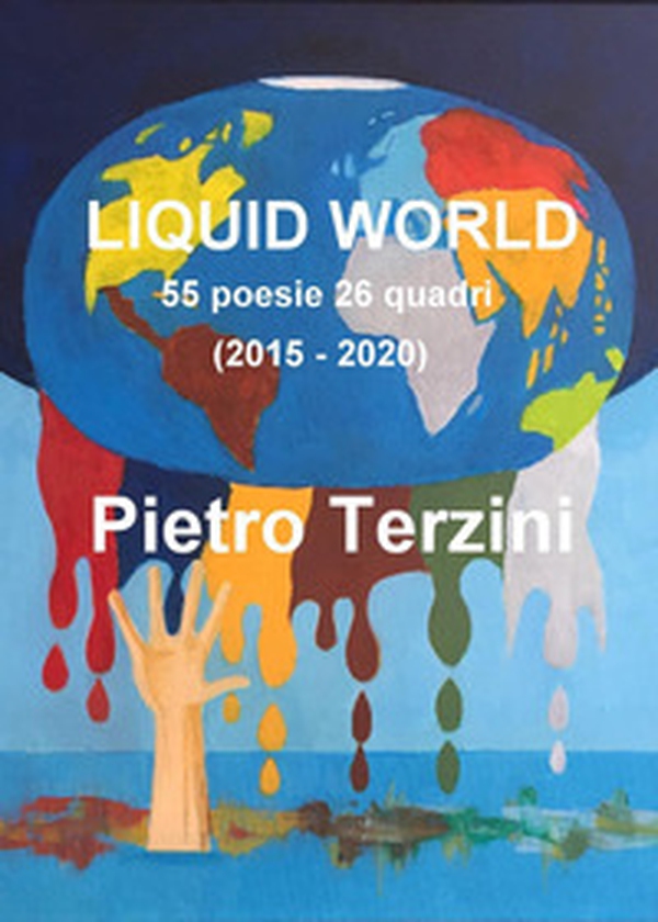 Liquid world. 55 poesie 26 quadri (2015-2020) - Librerie.coop Liquid world. 55 poesie 26 quadri (2015-2020) - Librerie.coop